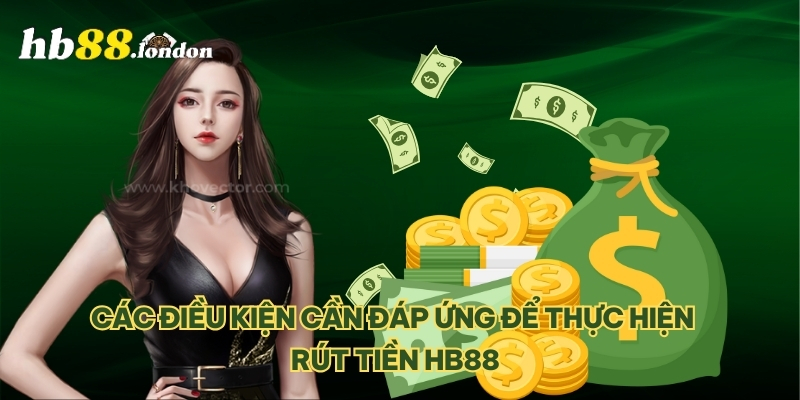 Các điều kiện cần đáp ứng để thực hiện rút tiền HB88