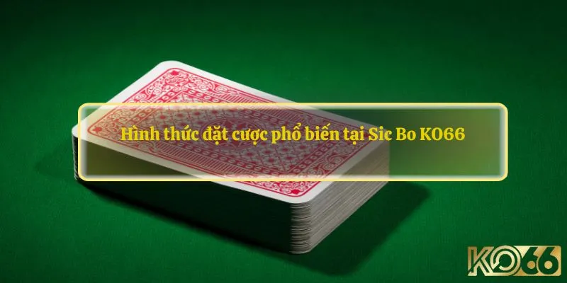 Hình thức đặt cược phổ biến tại Sic Bo KO66