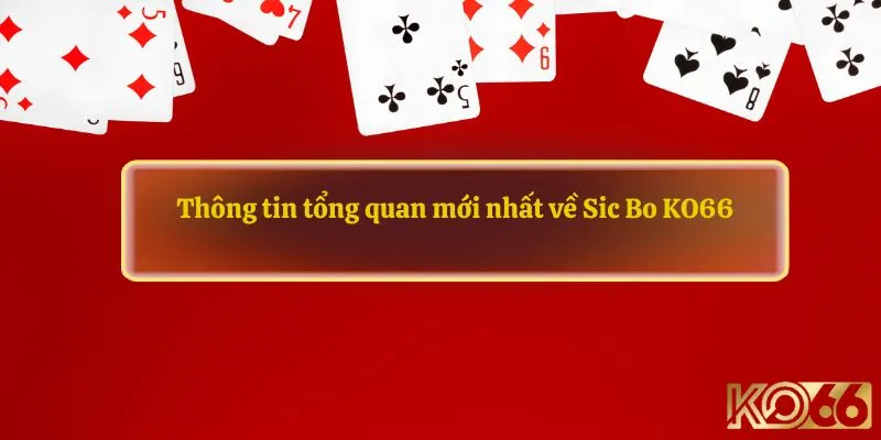 Thông tin tổng quan mới nhất về Sic Bo KO66