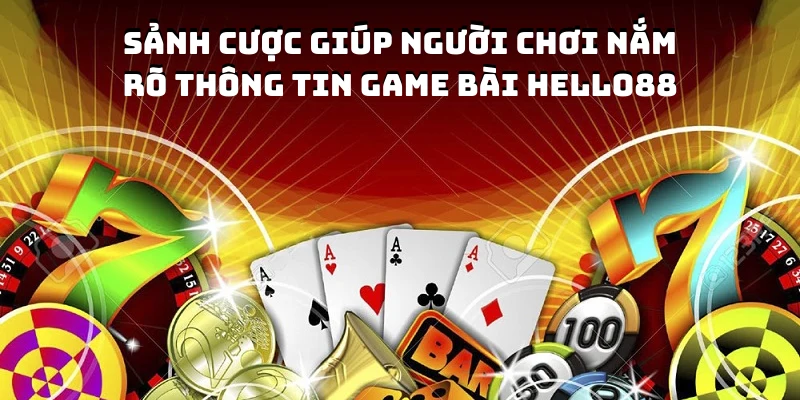 Sảnh cược giúp người chơi nắm rõ về game bài Hello88