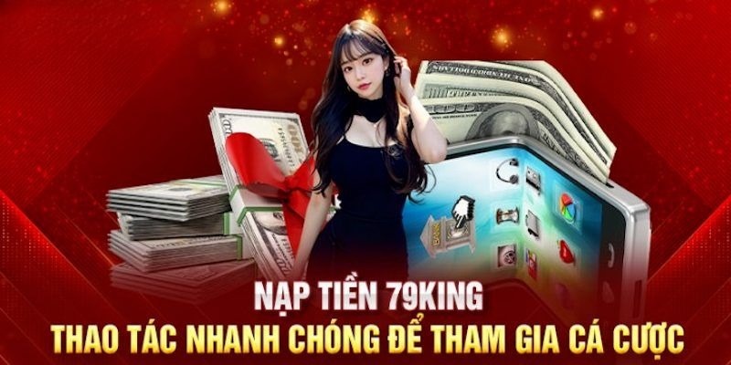 Hướng Dẫn Nạp Tiền 79King và Các Câu Hỏi Thường Gặp Khi Nạp Tiền